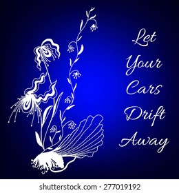 Inspirational quote on abstract background. Stylized flowers on bright colorful background. Lettering "Let Your Cars Drift Away". Vector illustration.