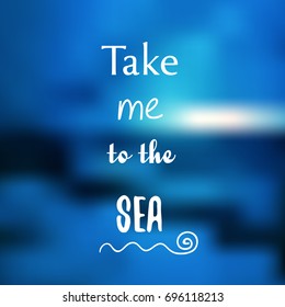 Inspirational quote on blurred background. "Take me to the ocean". Vector illustration. Motivational phrase.Decorative design element for card, poster, banner, web, scrapbook.
