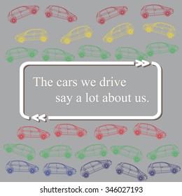Inspirational quote on cars background pattern - (The cars we drive say a lot about us. ). Vector illustration