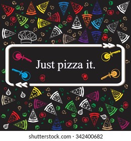 Inspirational quote on food background pizza pattern - ( Just pizza it ). Vector illustration.