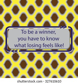 Inspirational quote on geometrical ornament pattern - ( To be a winner, you have to know what losing feels like!. ). Vector illustration