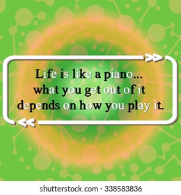   Inspirational quote on geometrical ornament pattern - (  Life is like a piano... what you get out of it depends on how you play it. ). Vector illustration 