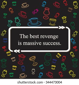 Inspirational quote on  glasses background pattern - ( The best revenge is massive success. ). Vector illustration