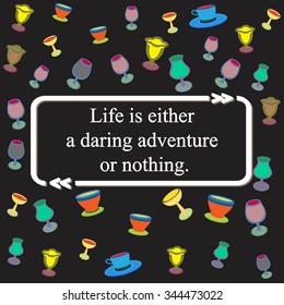 Inspirational quote on  glasses background pattern - (  Life is either a daring adventure or nothing. ). Vector illustration