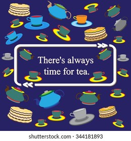 Inspirational quote on  tea background pattern - (There's always time for tea. ). Vector illustration.