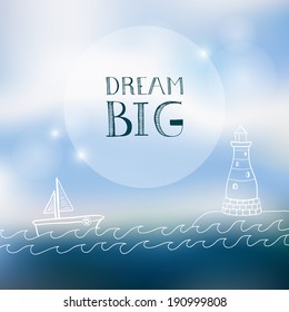 Inspirational quote on vector blurred background. Typography hand drawn poster. Dream big poster with ocean, boat and lighthouse.
