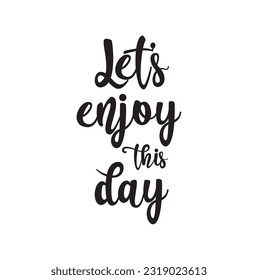 Inspirational quote on white background. Let's enjoy this day.