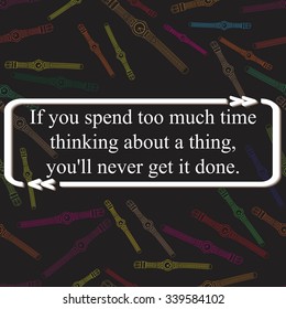 Inspirational quote on Wrist Watch pattern - ( If you spend too much time thinking about a thing, you'll never get it done. ). Vector illustration