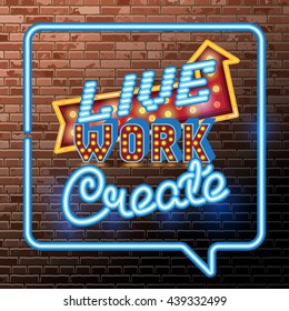 Inspirational quote poster. Live Work Create. wise saying in neon speech bubble square. Vector Retro neon sign, vintage billboard, bright light banner on the background of old red brick wall