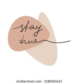 Inspirational quote poster. Stay True one line continuous slogan. Vector hand written calligraphy phrase with shapes. Modern lettering, text design element for print, banner, wall art decor, card.