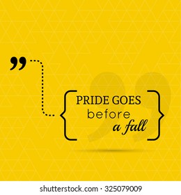 Inspirational quote. Pride goes before a fall. wise saying in brackets