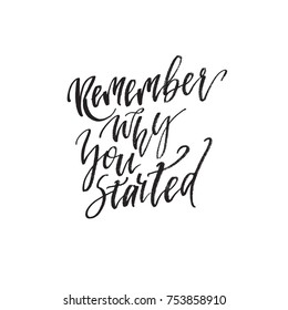 Inspirational quote Remember why you started. Hand lettering design element. Ink brush calligraphy. Vector illustration