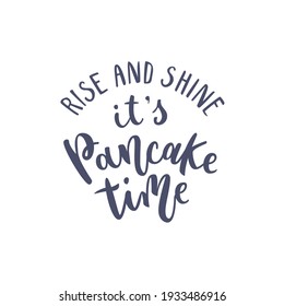 Inspirational quote Rise and shine its pancake time. Lettering phrase. Black ink. Vector illustration