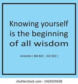 Inspirational quote of sayings or writings by Aristotle (384 BCE - 322 BCE). Knowing yourself is the beginning of all wisdom.