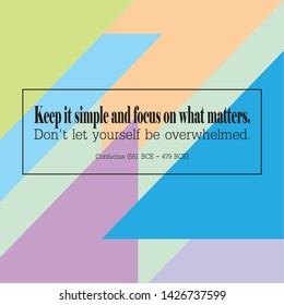 Inspirational quote of sayings or writings by Confucius (551 BCE – 479 BCE). Keep it simple and focus on what matters. Don't let yourself be overwhelmed.