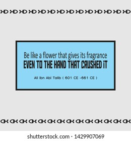 Inspirational quote of sayings or writings by Ali ibn Abi Talib (601 CE -661 CE). Be like a flower that gives its fragrance even to the hand that crushed it.