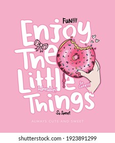 Inspirational quote slogan and hand holding pink delicious donut illustration design for fashion graphics, t shirt prints, posters, stickers etc