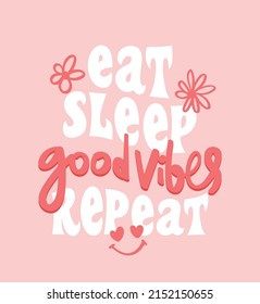 Inspirational quote slogan text on pink with flowers. Groovy style. Eat sleep good vibes repeat. Vector illustration design. For fashion graphics, t shirt prints.