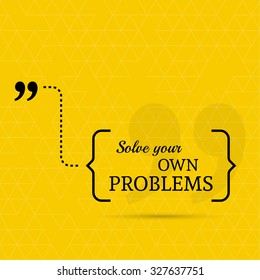 Inspirational quote. Solve your own problems. wise saying in brackets