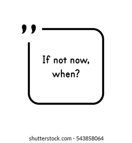 Inspirational quote in the square border - "If not now, when?"
