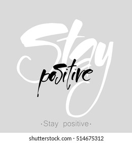 Inspirational quote. Stay positive motivational hand drawn lettering. For invitation, banner, poster or clothing design. Vector template.