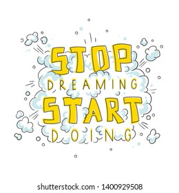 Inspirational quote Stop dreaming Start Doing. Motivation concept. Great fot t-shirt print,cards,posters etc.