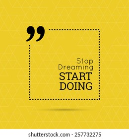 Inspirational quote. "Stop dreaming start doing". wise saying in square