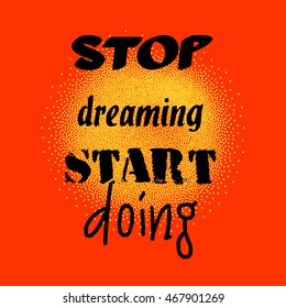Inspirational quote "Stop Dreaming Start Doing". Black lettering on bright dotted background.