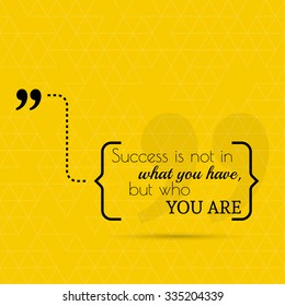 Inspirational quote. Success is not in what you have, but who you are. wise saying in brackets