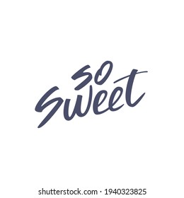 Inspirational quote So sweet. Lettering phrase. Black ink. Vector illustration. Isolated on white background