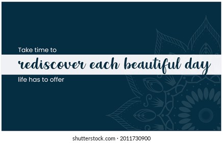 Inspirational Quote. Take time to rediscover each beautiful day life has to offer. Vector Illustration showing positive life quote.