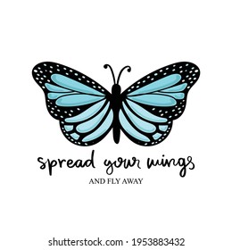 Inspirational quote text and blue butterfly drawing, design for fashion graphics, t shirt prints etc