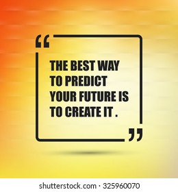Inspirational quote. "The best way to predict your future is to create it." on a Yellow Abstract Background