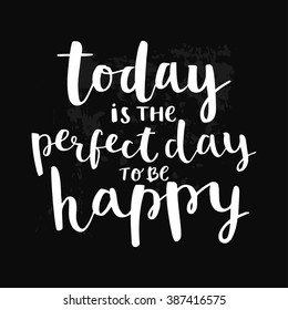 Inspirational quote Today is the perfect day to be happy. Vector illustration. Hand writing lettering vector art, calligraphy poster. Modern brush calligraphy. Chalk board lettering