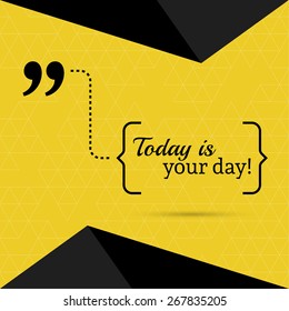 Inspirational quote. Today is your day. wise saying in brackets