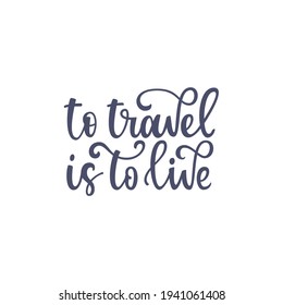Inspirational quote To travel is to live. Lettering phrase. Black ink. Vector illustration
