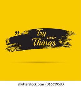 Inspirational quote. Try new Things. wise saying with black brush stroke