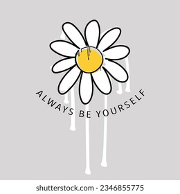 Inspirational quote typography, daisy flower. Vector illustration design for slogan tee, fashion graphic, t shirt, print, poster, card.