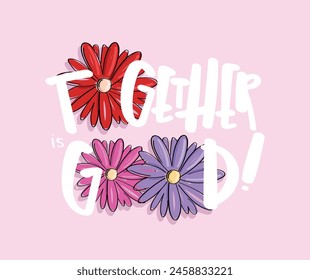 Inspirational quote typography and flowers. Vector illustration design for fashion, t shirt, tee, graphic, print, poster.