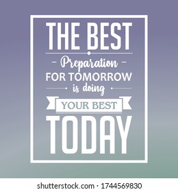 Inspirational quote vector. The best preparation for tomorrow is doing your best today. my inspirational words, my motivational words. Inspiring quote.