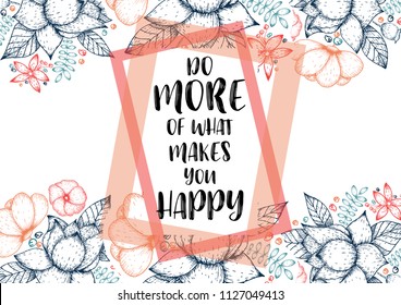 Inspirational quote vector illustration poster with flowers. Motivation lettering. Typographical poster template. Can be used for printing and wedding decoration. Do more of what makes you happy quote
