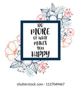 Inspirational quote vector illustration poster with flowers. Motivation lettering. Typographical poster template. Can be used for printing and wedding decoration. Do more of what makes you happy quote