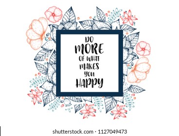 Inspirational quote vector illustration poster with flowers. Motivation lettering. Typographical poster template. Can be used for printing and wedding decoration. Do more of what makes you happy quote