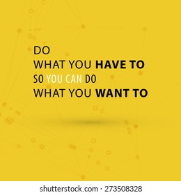 Inspirational Quote Vector Illustration Poster. "Do what you have to so you can do what you want to"