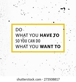 Inspirational Quote Vector Illustration Poster. Concrete Wall Texture Background. "Do what you have to so you can do what you want to"