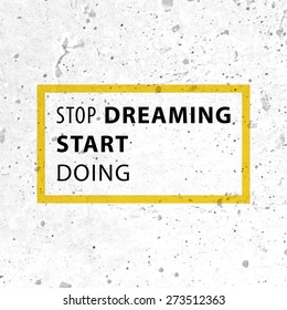 Inspirational Quote Vector Illustration Poster. Concrete Wall Texture Background. "Stop dreaming start doing"