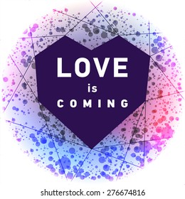 Inspirational Quote Vector Illustration Poster. Concrete Wall Texture Background. "Love is coming". Heart shape.  For t-shirt or other uses
