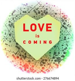 Inspirational Quote Vector Illustration Poster. Concrete Wall Texture Background. "Love is coming". Heart shape.  For t-shirt or other uses