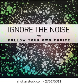 Inspirational Quote Vector Illustration Poster. Concrete Wall Texture Background. "Ignore the noise and and follow your own choice"