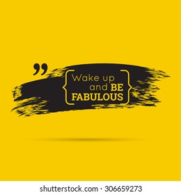 Inspirational quote. Wake up and be fabulous. wise saying with black brush stroke